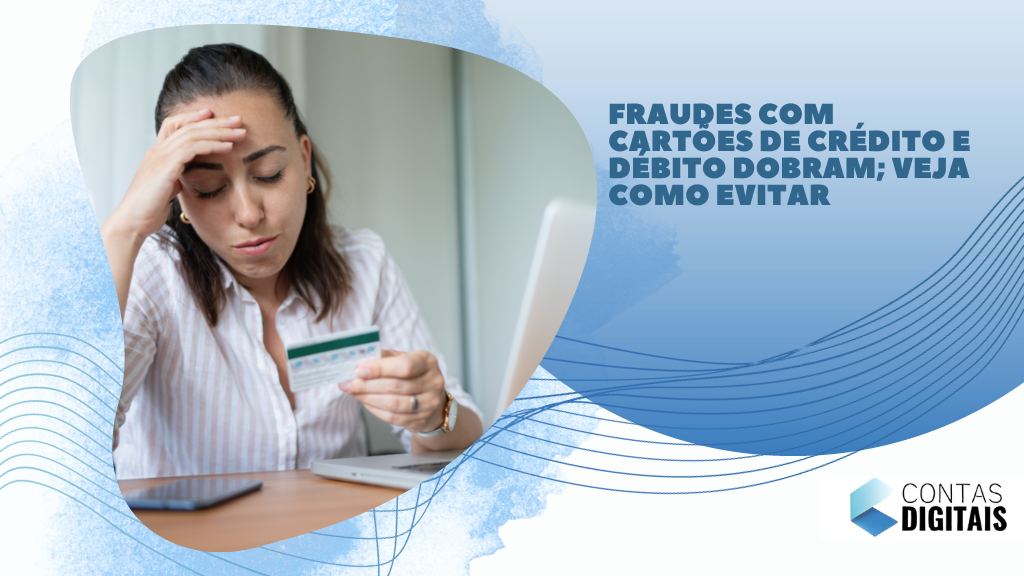 Fraudes com cartões de crédito e débito dobram; veja como evitar