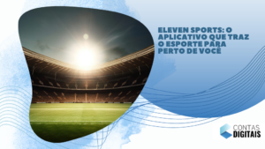 Eleven Sports: o aplicativo que traz o esporte para perto de você