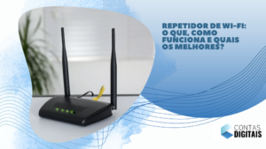 Repetidor de Wi-Fi: o que, como funciona e quais os melhores?