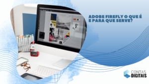 Adobe Firefly o que é e para que serve?