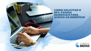 Como Solicitar o BPC: Passos Essenciais para Acesso ao Benefício