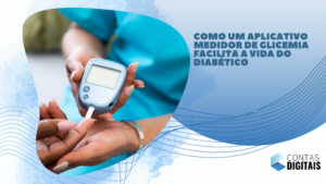 Como um aplicativo medidor de glicemia facilita a vida do diabético 