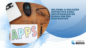 Dr.Fone: A Solução Definitiva para Recuperação de Dados