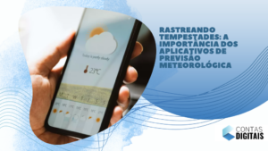 Rastreando tempestades: a importância dos aplicativos de previsão meteorológica