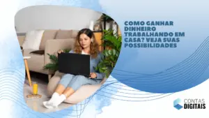Como ganhar dinheiro trabalhando em casa? Veja suas possibilidades
