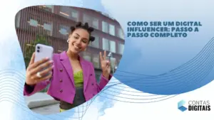 Como ser um Digital Influencer: passo a passo completo
