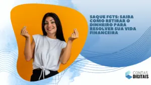 Saque FGTS: Saiba como retirar o dinheiro para resolver sua vida financeira