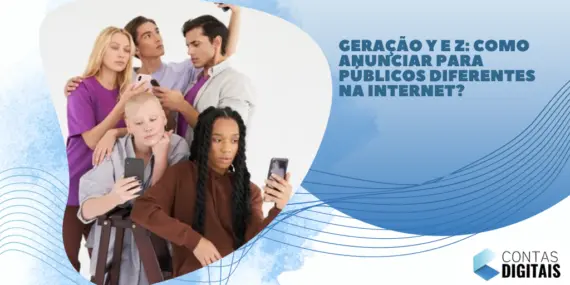 Geração Y e Z: como anunciar para públicos diferentes na internet?