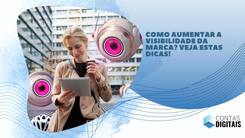 Como aumentar a visibilidade da marca? Veja estas dicas!