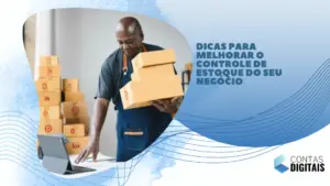 Dicas para melhorar o controle de estoque do seu negócio