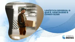 Logística Reversa: o que é, vantagens e como fazer