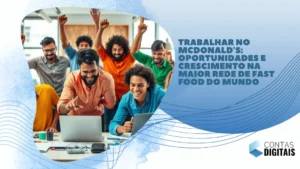 Trabalhar no McDonald’s: Oportunidades e Crescimento na Maior Rede de Fast Food do Mundo