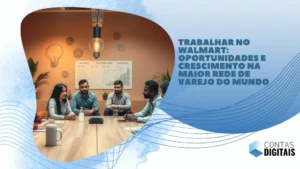 Trabalhar no Walmart: Oportunidades e Crescimento na Maior Rede de Varejo do Mundo