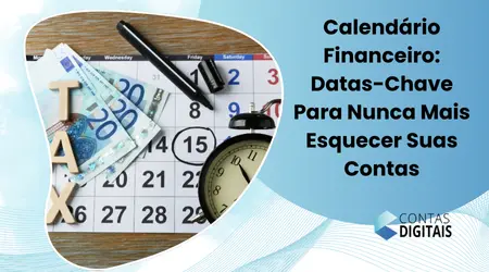 Calendário Financeiro: datas-chave para nunca mais esquecer suas contas