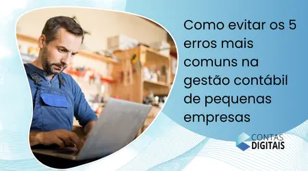 Como evitar os 5 erros mais comuns na gestão contábil de pequenas empresas
