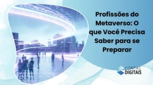 Profissões do Metaverso: O que Você Precisa Saber para se Preparar