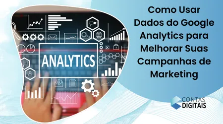 Como usar dados do google analytics para melhorar suas campanhas de marketing