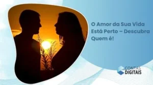 O Amor da Sua Vida Está Perto