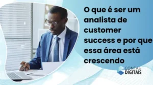 O que é ser um analista de customer success e por que essa área está crescendo